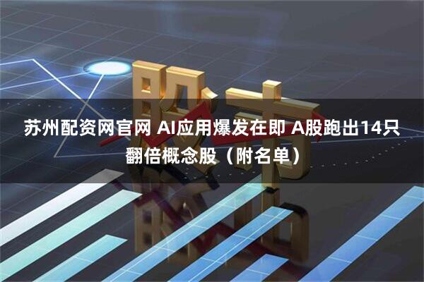 苏州配资网官网 AI应用爆发在即 A股跑出14只翻倍概念股（附名单）